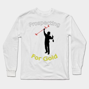 Prospecting For Gold Treasure Hunting Metal Detecting Long Sleeve T-Shirt